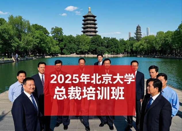 2025年北京大学总裁培训班汇总:赋能企业领袖,引领时代变革